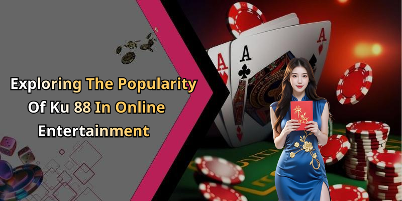 Exploring The Popularity Of Ku 88 In Online Entertainment