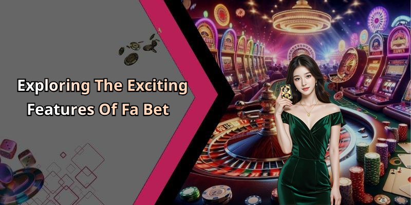 Exploring The Exciting Features Of Fa Bet