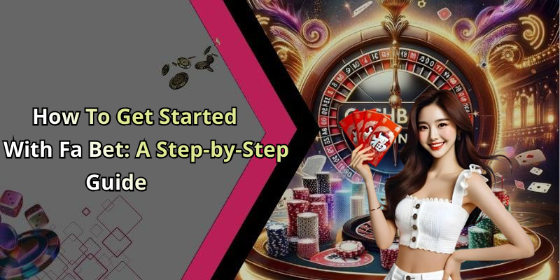 How To Get Started With Fa Bet: A Step-by-Step Guide