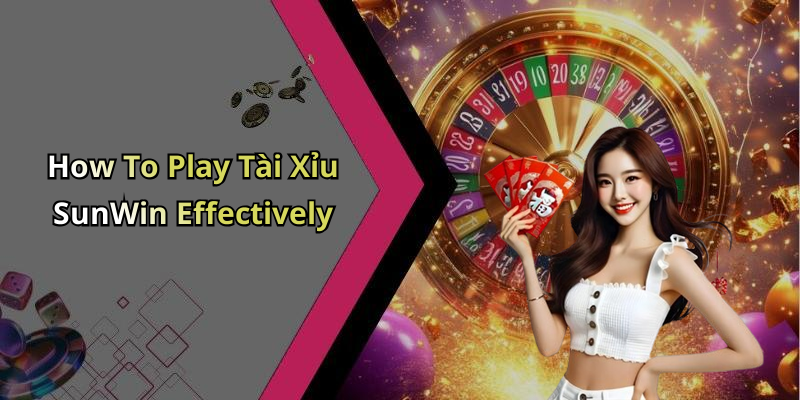 How To Play Tài Xỉu SunWin Effectively