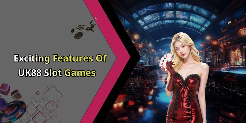 Exciting Features Of UK88 Slot Games