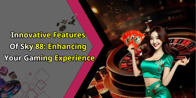 Innovative Features Of Sky 88: Enhancing Your Gaming Experience