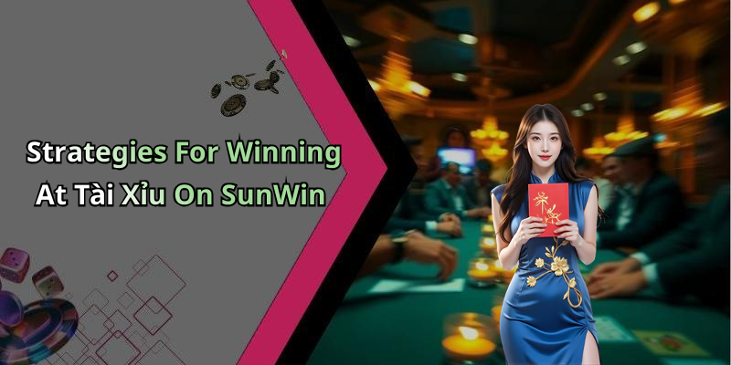Strategies For Winning At Tài Xỉu On SunWin