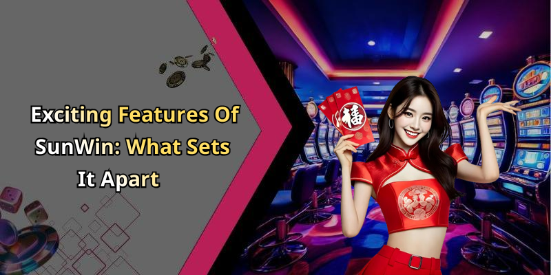 Exciting Features Of SunWin: What Sets It Apart
