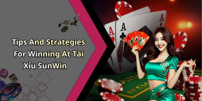 Tips And Strategies For Winning At Tài Xỉu SunWin