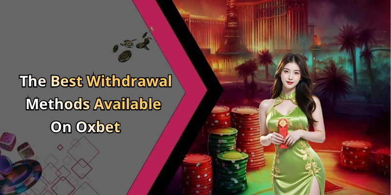 The Best Withdrawal Methods Available On Oxbet