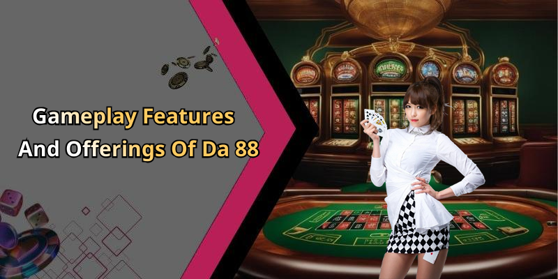 Gameplay Features And Offerings Of Da 88