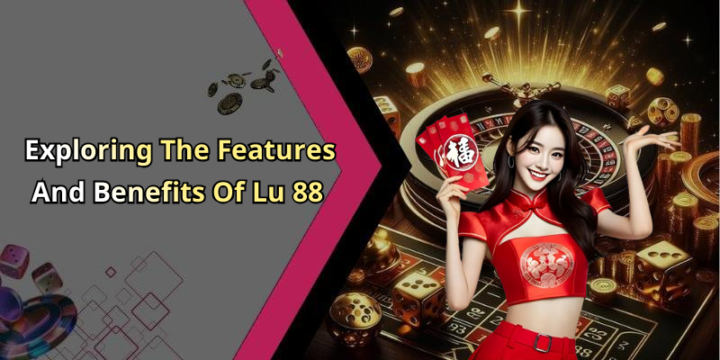 Exploring The Features And Benefits Of Lu 88