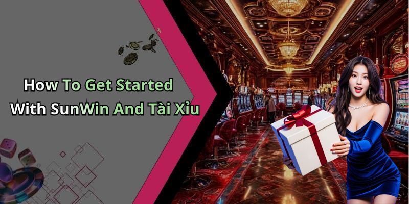 How To Get Started With SunWin And Tài Xỉu