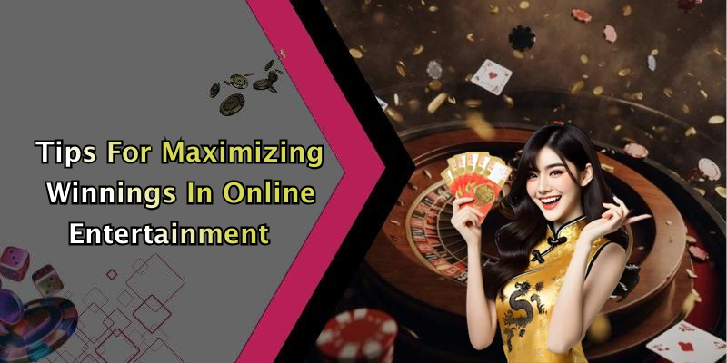 Tips For Maximizing Winnings In Online Entertainment