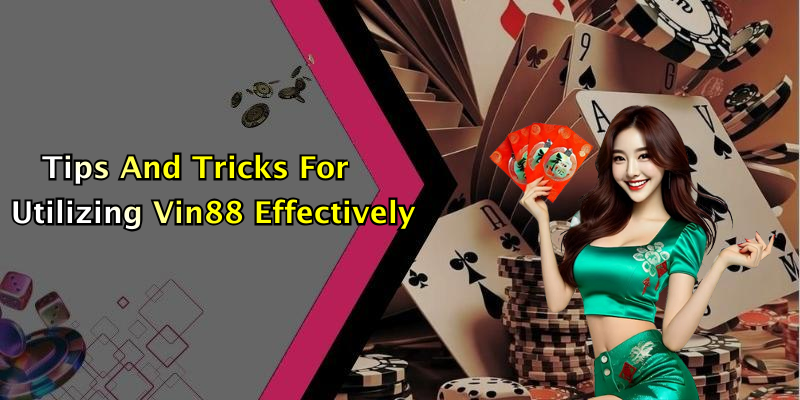Tips And Tricks For Utilizing Vin88 Effectively